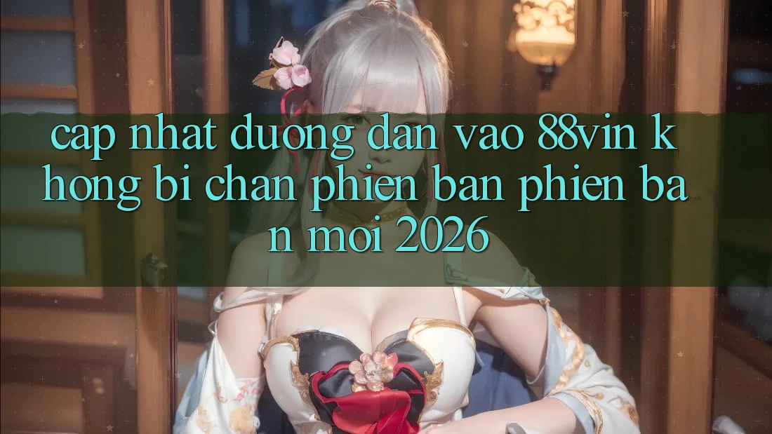 Cập Nhật Đường dẫn Vào 88vin Không Bị Chặn Phiên bản phiên bản mới 2026
