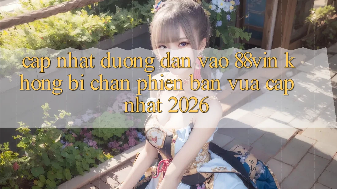 Cập Nhật Đường dẫn Vào 88vin Không Bị Chặn Phiên bản vừa cập nhật 2026