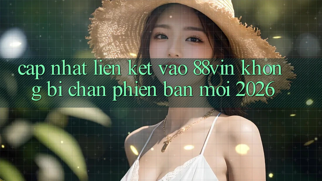 Cập Nhật Liên kết Vào 88vin Không Bị Chặn Phiên bản mới 2026