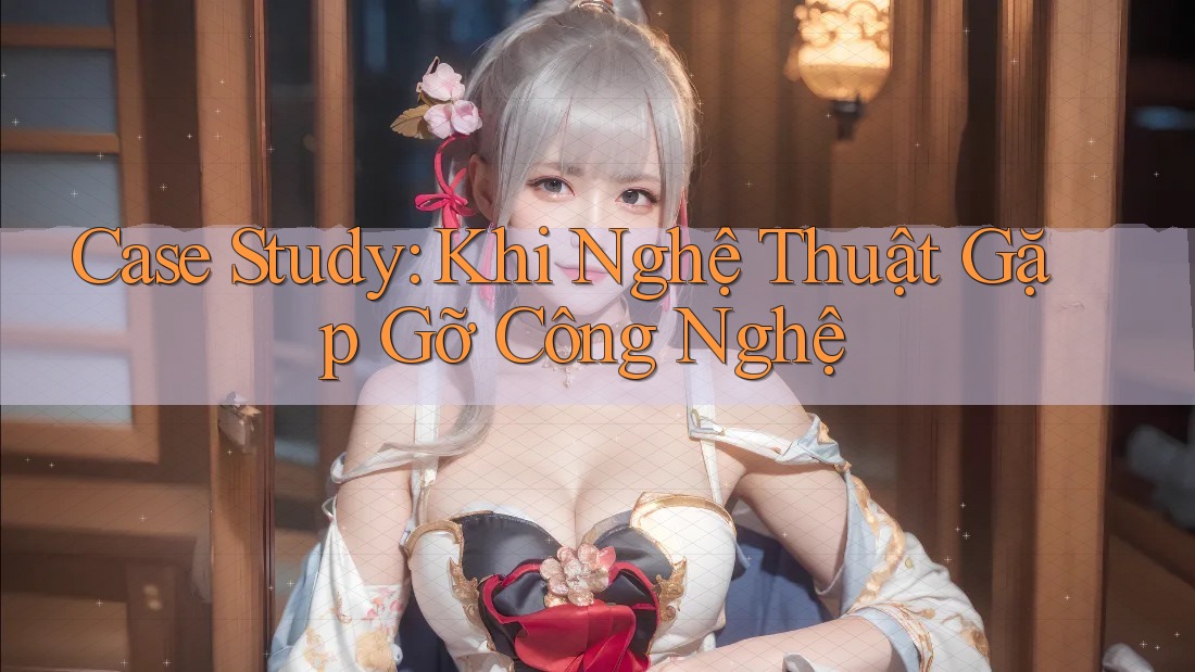 Case Study: Khi Nghệ Thuật Gặp Gỡ Công Nghệ Case Study: Khi Nghệ Thuật Gặp Gỡ Công Nghệ