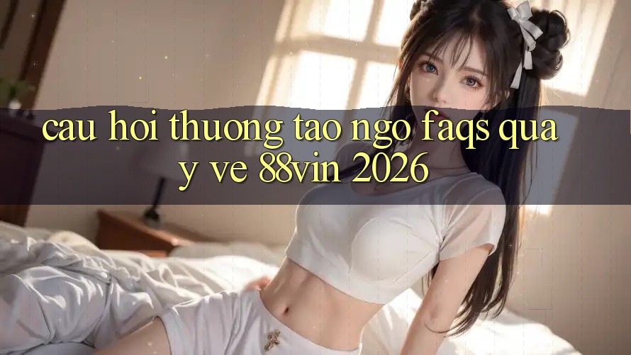 Câu Hỏi Thường Tao ngộ (FAQs) Quay về 88vin 2026