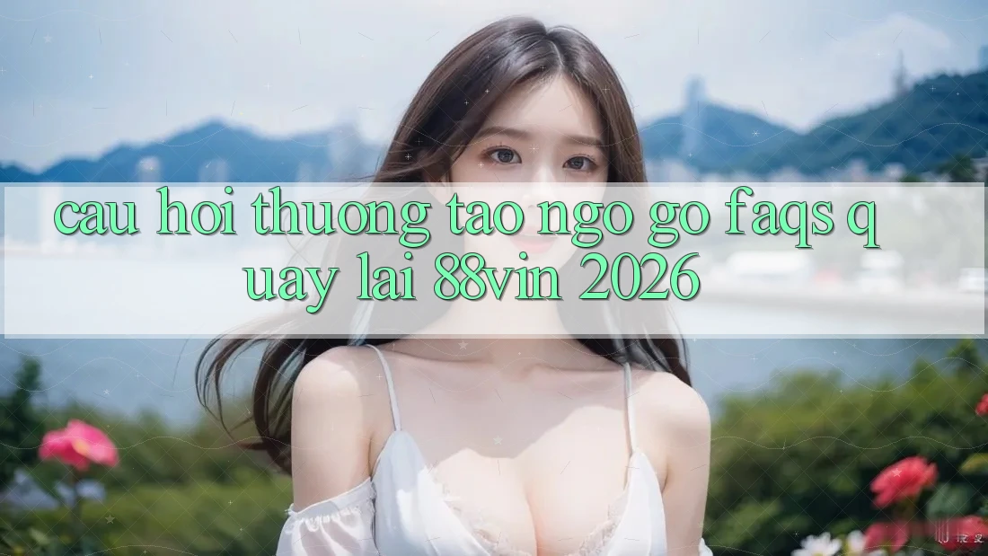 Câu Hỏi Thường Tao ngộ gỡ (FAQs) Quay lại 88vin 2026 Câu Hỏi Thường Tao ngộ gỡ (FAQs) Quay lại 88vin 2026