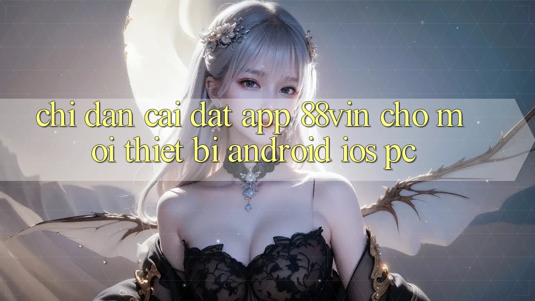 Chỉ dẫn Cài đặt App 88vin Cho Mọi Thiết Bị (Android, iOS, PC) Chỉ dẫn Cài đặt App 88vin Cho Mọi Thiết Bị (Android, iOS, PC)