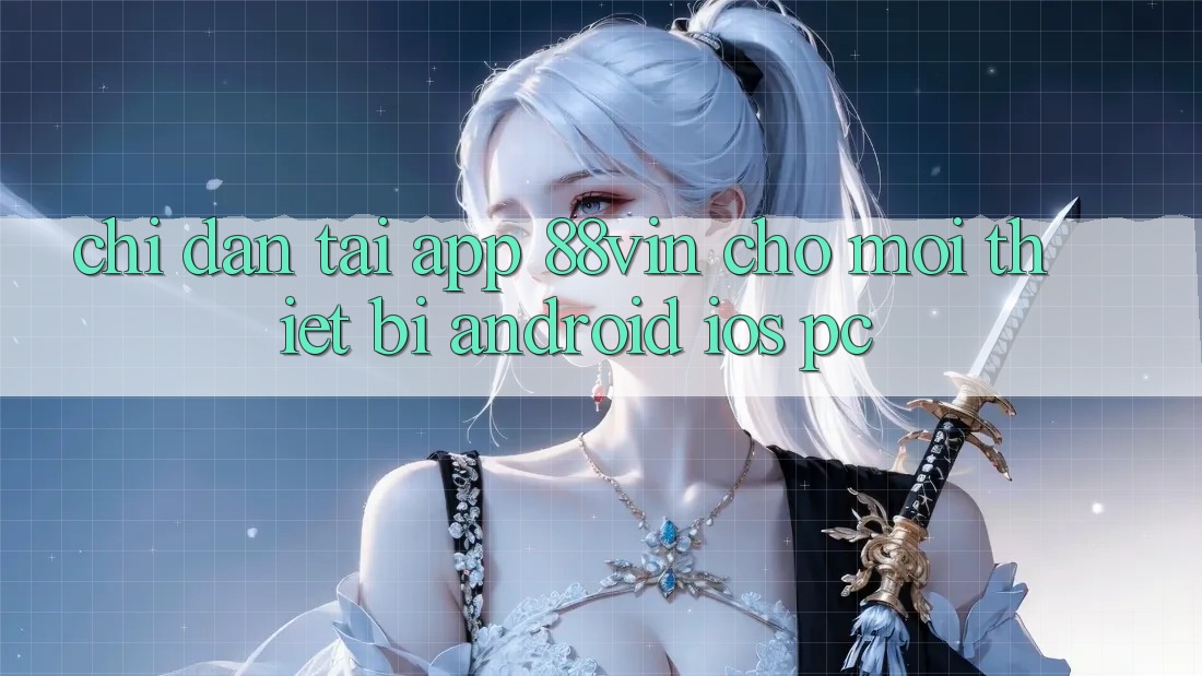 Chỉ dẫn Tải App 88vin Cho Mọi Thiết Bị (Android, iOS, PC) Chỉ dẫn Tải App 88vin Cho Mọi Thiết Bị (Android, iOS, PC)