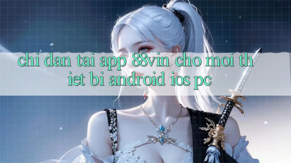Chỉ dẫn Tải App 88vin Cho Mọi Thiết Bị (Android, iOS, PC) Chỉ dẫn Tải App 88vin Cho Mọi Thiết Bị (Android, iOS, PC)