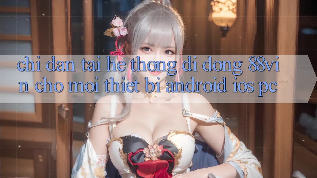 Chỉ dẫn Tải Hệ thống di động 88vin Cho Mọi Thiết Bị (Android, iOS, PC)