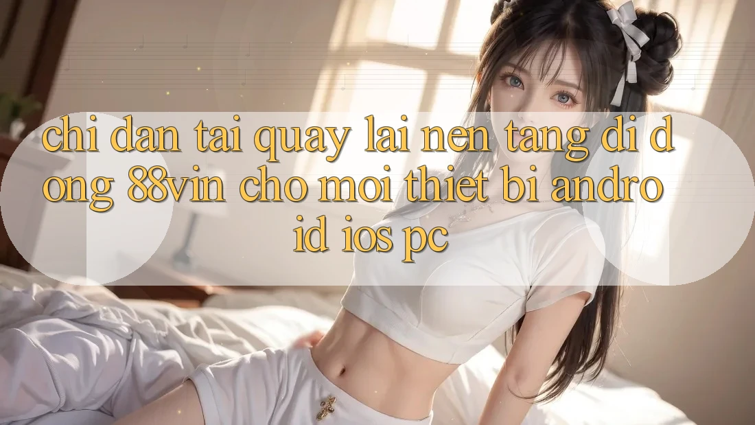 Chỉ dẫn Tải quay lại Nền tảng di động 88vin Cho Mọi Thiết Bị (Android, iOS, PC)