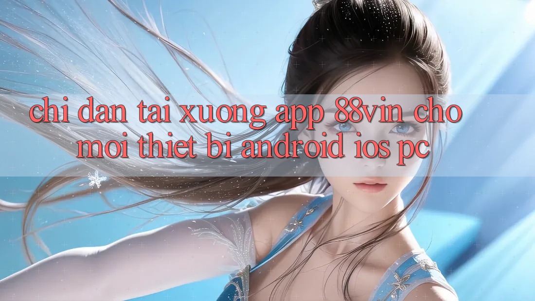 Chỉ dẫn Tải xuống App 88vin Cho Mọi Thiết Bị (Android, iOS, PC) Chỉ dẫn Tải xuống App 88vin Cho Mọi Thiết Bị (Android, iOS, PC)