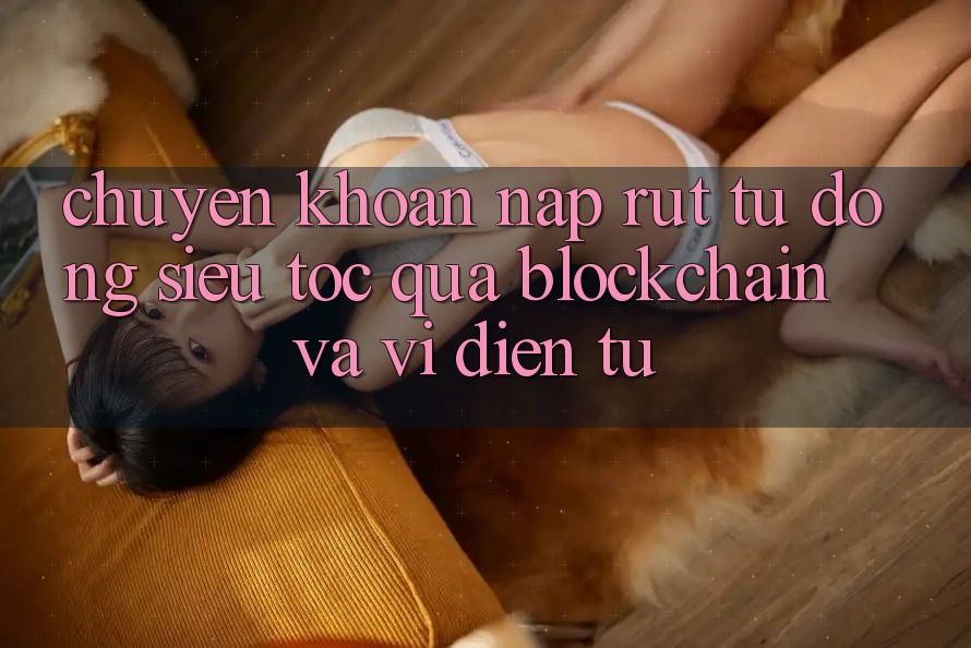 Chuyển khoản Nạp Rút Tự Động Siêu Tốc qua Blockchain và Ví Điện Tử