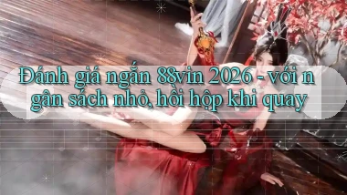 ĐÁNH giá ngắn 88vin 2026   với ngân sách nhỏ, hồi hộp khi quay