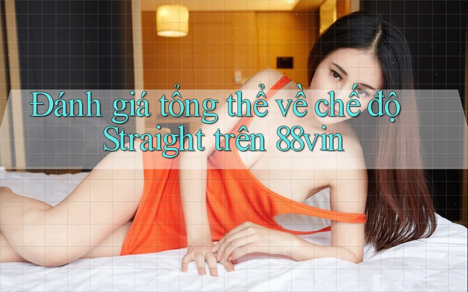 Đánh giá tổng thể về chế độ Straight trên 88vin Đánh giá tổng thể về chế độ Straight trên 88vin