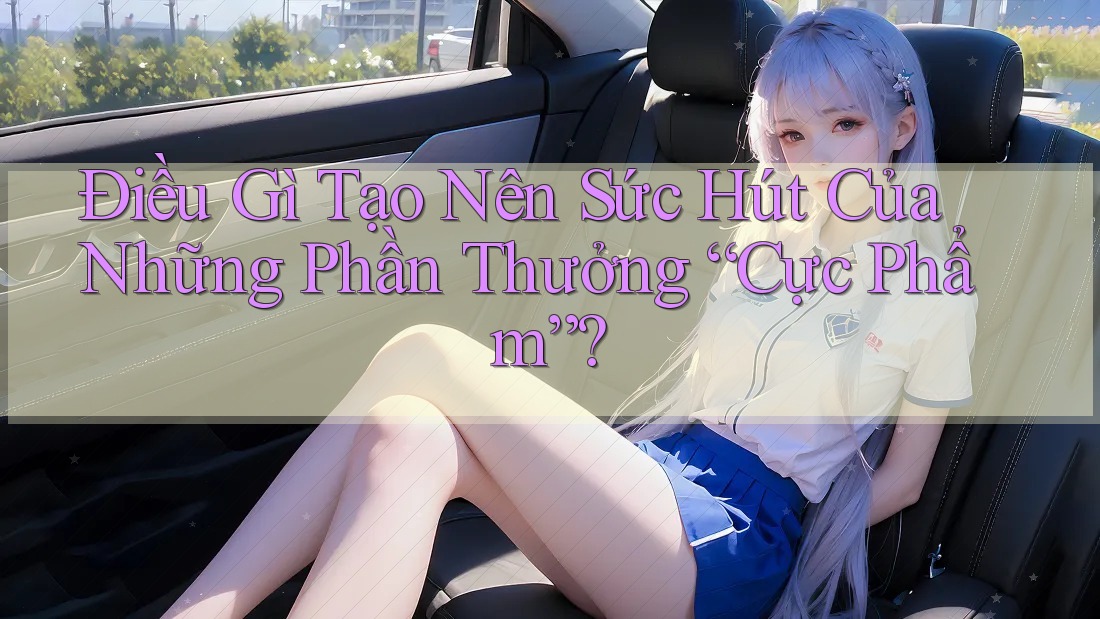 Điều Gì Tạo Nên Sức Hút Của Những Phần Thưởng “Cực Phẩm”?