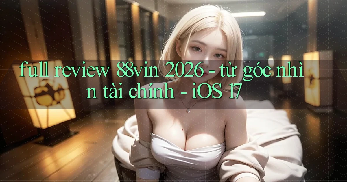 full review 88vin 2026   từ góc nhìn tài chính   iOS 17