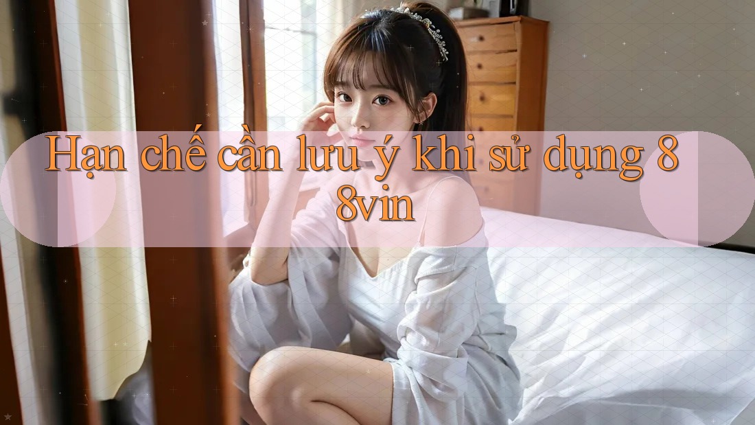 Hạn chế cần lưu ý khi sử dụng 88vin
