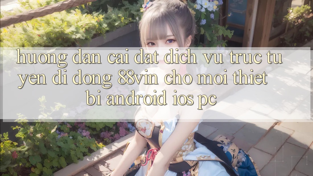 Hướng Dẫn Cài đặt Dịch vụ trực tuyến di động 88vin Cho Mọi Thiết Bị (Android, iOS, PC) Hướng Dẫn Cài đặt Dịch vụ trực tuyến di động 88vin Cho Mọi Thiết Bị (Android, iOS, PC)