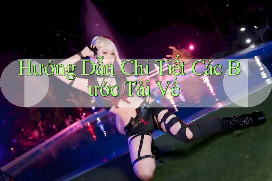 Hướng Dẫn Chi Tiết Các Bước Tải Về Hướng Dẫn Chi Tiết Các Bước Tải Về