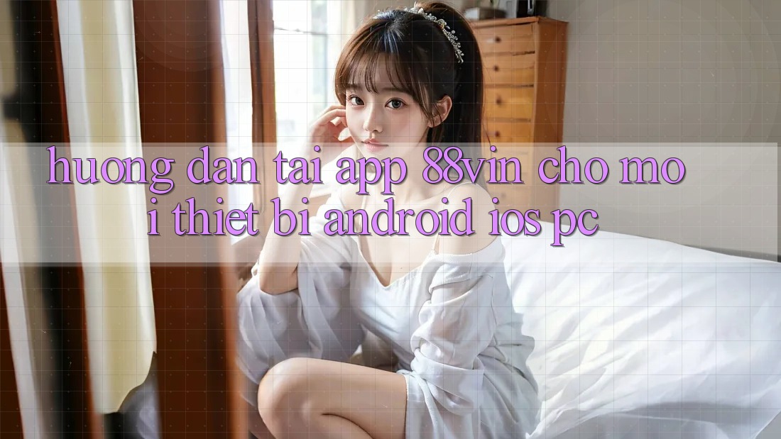 Hướng Dẫn Tải App 88vin Cho Mọi Thiết Bị (Android, iOS, PC)
