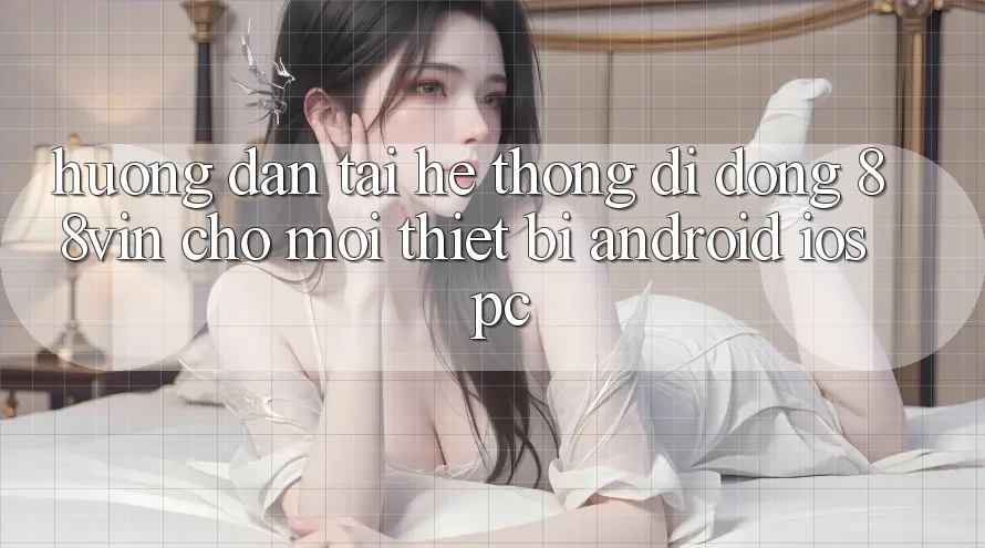 Hướng Dẫn Tải Hệ thống di động 88vin Cho Mọi Thiết Bị (Android, iOS, PC) Hướng Dẫn Tải Hệ thống di động 88vin Cho Mọi Thiết Bị (Android, iOS, PC)