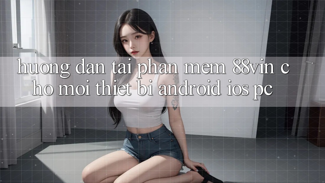 Hướng dẫn Tải Phần mềm 88vin Cho Mọi Thiết Bị (Android, iOS, PC)
