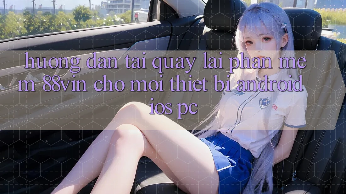 Hướng Dẫn Tải quay lại Phần mềm 88vin Cho Mọi Thiết Bị (Android, iOS, PC)