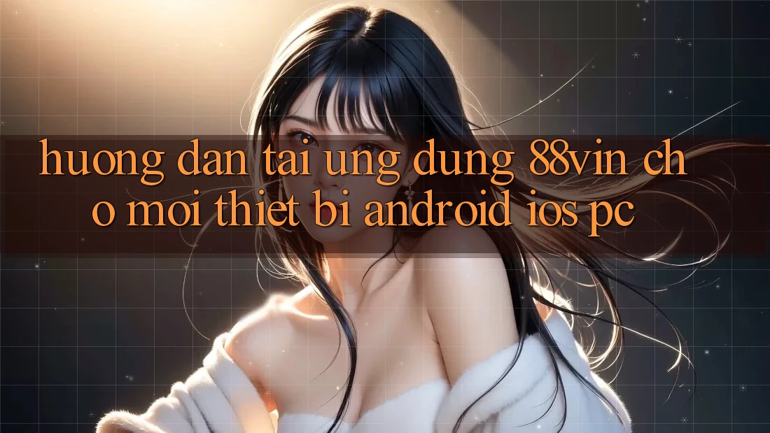 Hướng Dẫn Tải Ứng dụng 88vin Cho Mọi Thiết Bị (Android, iOS, PC)