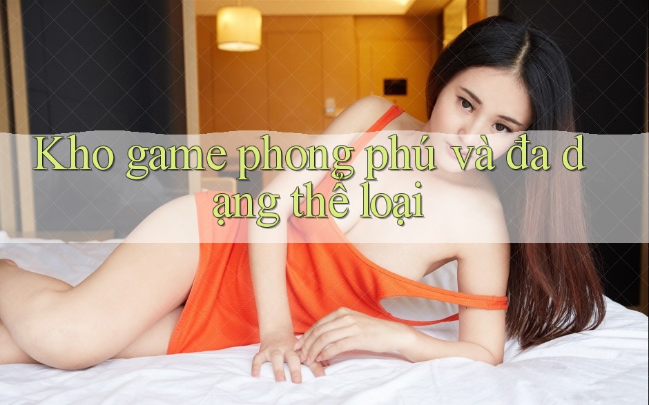 Kho game phong phú và đa dạng thể loại