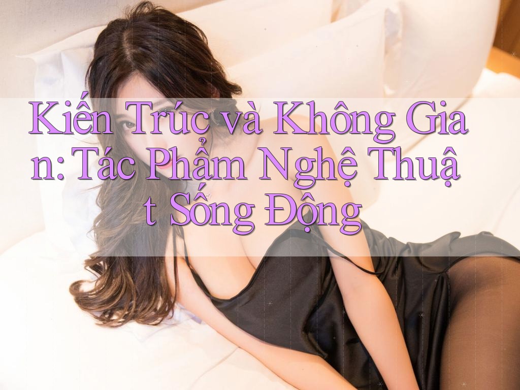 Kiến Trúc và Không Gian: Tác Phẩm Nghệ Thuật Sống Động