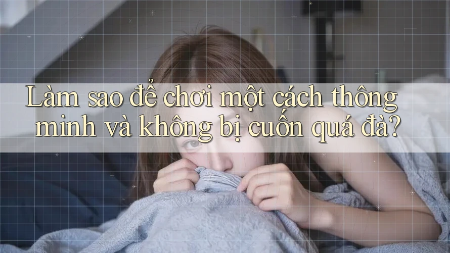 Làm sao để chơi một cách thông minh và không bị cuốn quá đà?