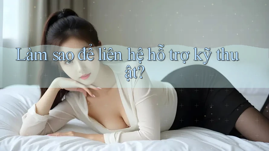 Làm sao để liên hệ hỗ trợ kỹ thuật?