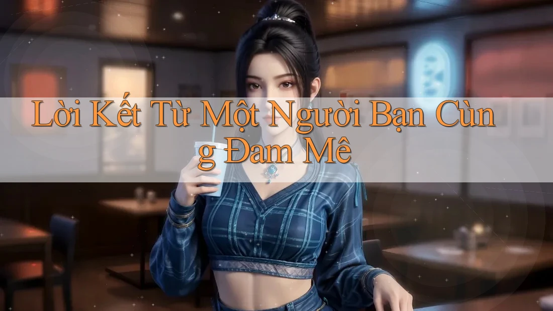 Lời Kết Từ Một Người Bạn Cùng Đam Mê