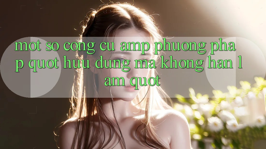 Một Số Công Cụ &amp; Phương Pháp " Hữu Dụng Mà Không Hàn Lâm"