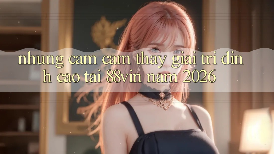 Những Cảm cảm thấy Giải Trí Đỉnh Cao Tại 88vin Năm 2026