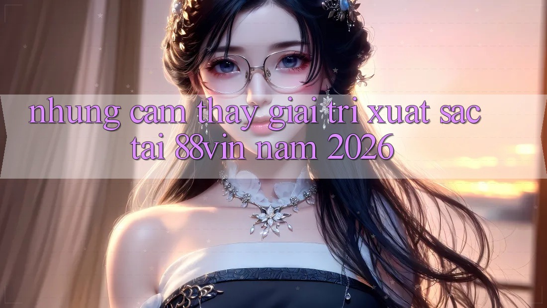 Những Cảm thấy Giải Trí Xuất sắc Tại 88vin Năm 2026
