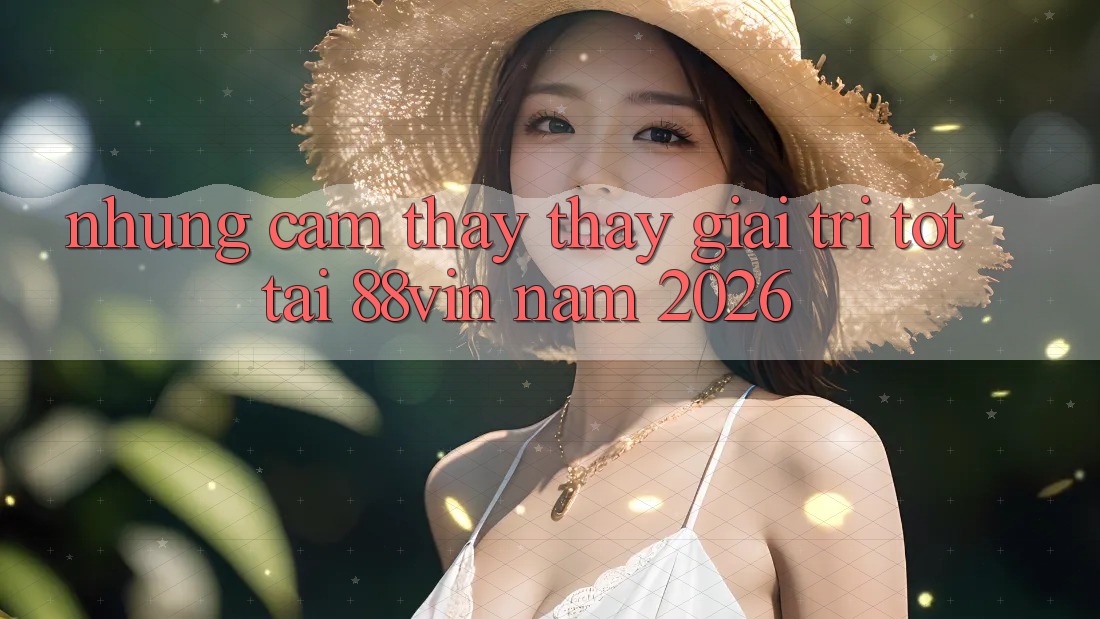 Những Cảm thấy thấy Giải Trí Tốt Tại 88vin Năm 2026 Những Cảm thấy thấy Giải Trí Tốt Tại 88vin Năm 2026