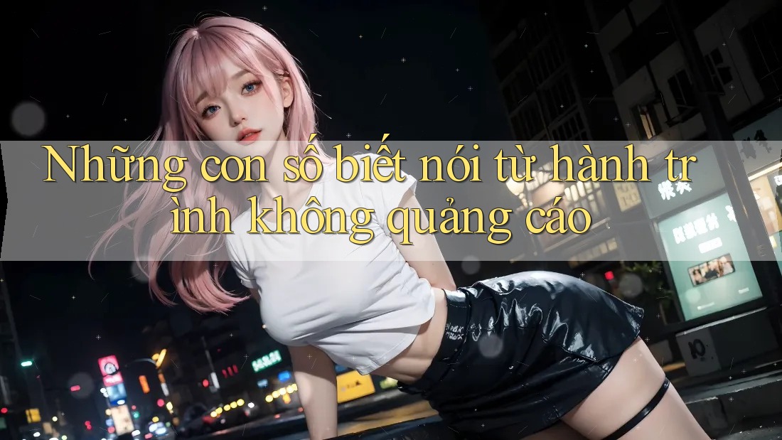 Những con số biết nói từ hành trình không quảng cáo