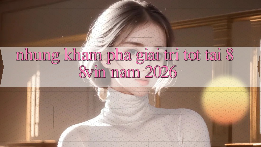 Những Khám phá Giải Trí Tốt Tại 88vin Năm 2026 Những Khám phá Giải Trí Tốt Tại 88vin Năm 2026