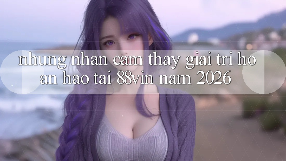 Những Nhận cảm thấy Giải Trí Hoàn hảo Tại 88vin Năm 2026