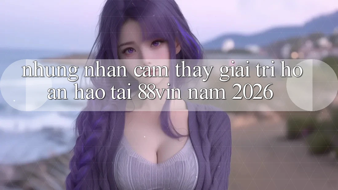 Những Nhận cảm thấy Giải Trí Hoàn hảo Tại 88vin Năm 2026