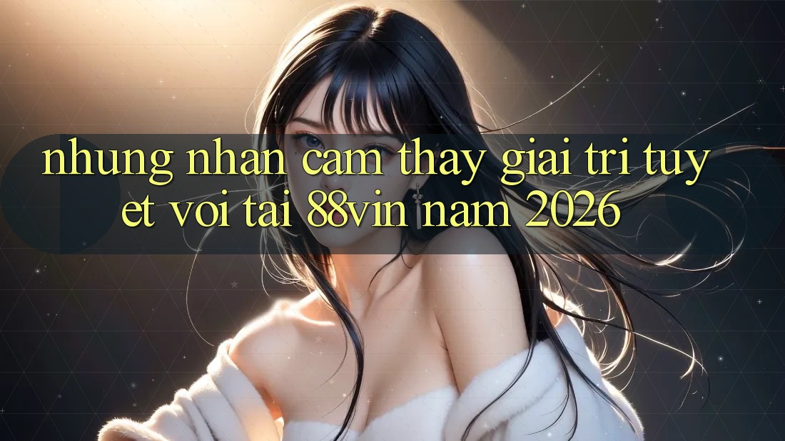 Những Nhận cảm thấy Giải Trí Tuyệt vời Tại 88vin Năm 2026