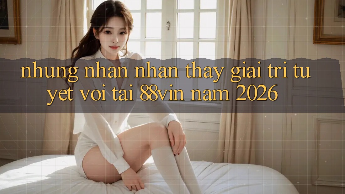Những Nhận nhận thấy Giải Trí Tuyệt vời Tại 88vin Năm 2026