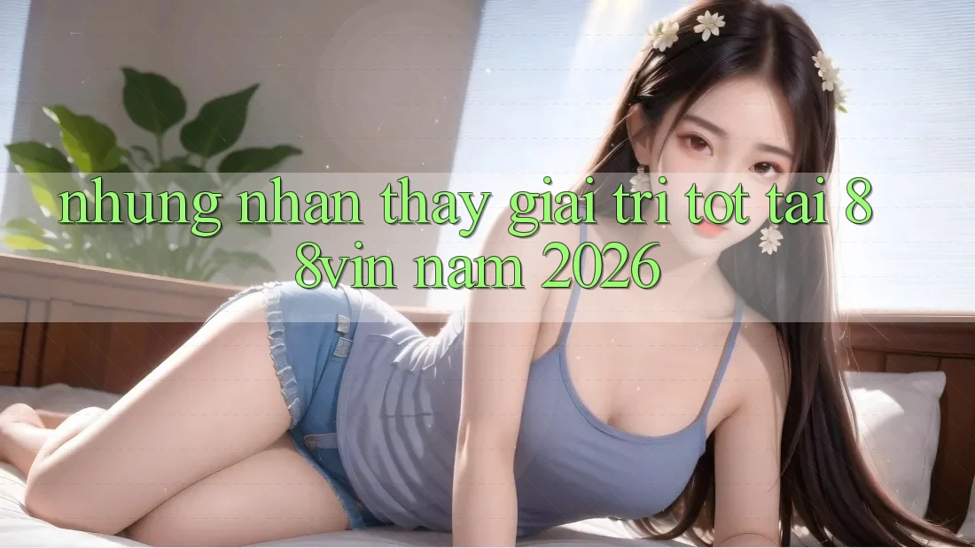 Những Nhận thấy Giải Trí Tốt Tại 88vin Năm 2026 Những Nhận thấy Giải Trí Tốt Tại 88vin Năm 2026