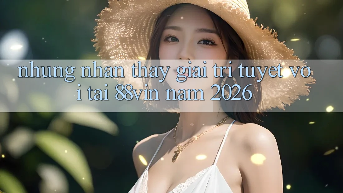 Những Nhận thấy Giải Trí Tuyệt vời Tại 88vin Năm 2026 Những Nhận thấy Giải Trí Tuyệt vời Tại 88vin Năm 2026