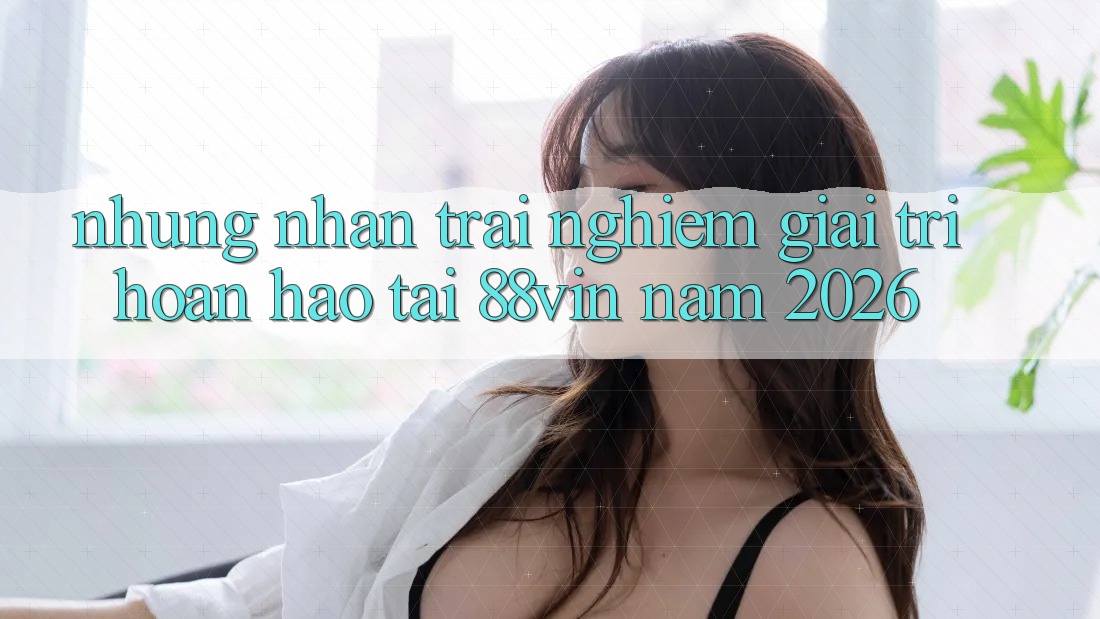 Những Nhận trải nghiệm Giải Trí Hoàn hảo Tại 88vin Năm 2026 Những Nhận trải nghiệm Giải Trí Hoàn hảo Tại 88vin Năm 2026