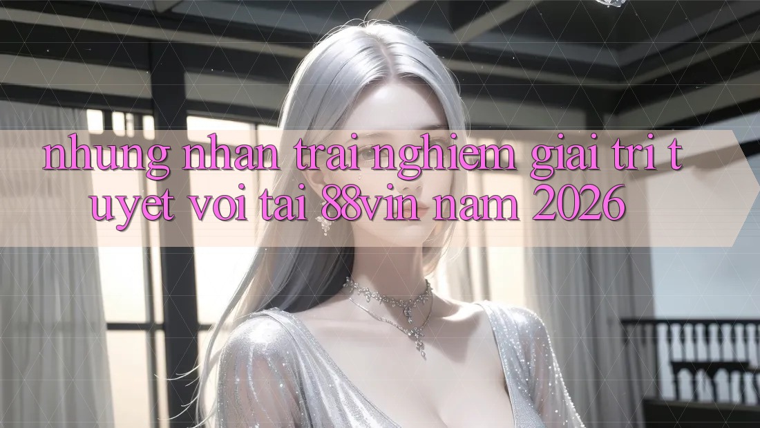Những Nhận trải nghiệm Giải Trí Tuyệt vời Tại 88vin Năm 2026