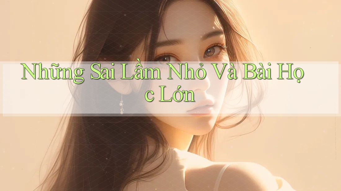 Những Sai Lầm Nhỏ Và Bài Học Lớn