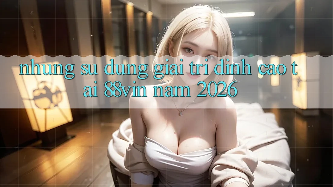 Những Sử dụng Giải Trí Đỉnh Cao Tại 88vin Năm 2026