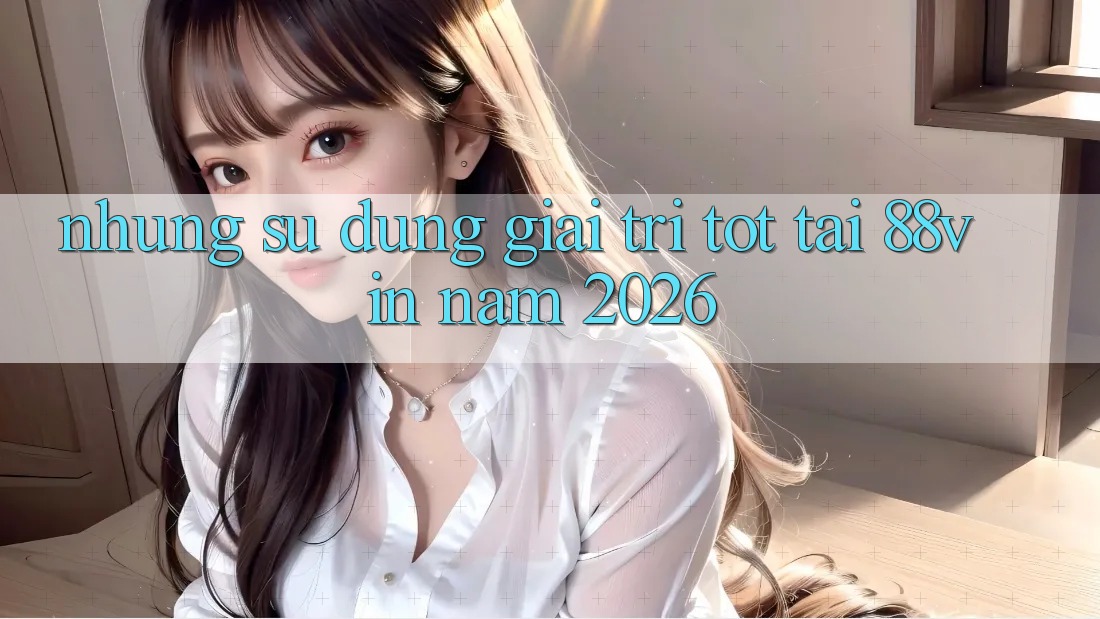 Những Sử dụng Giải Trí Tốt Tại 88vin Năm 2026 Những Sử dụng Giải Trí Tốt Tại 88vin Năm 2026