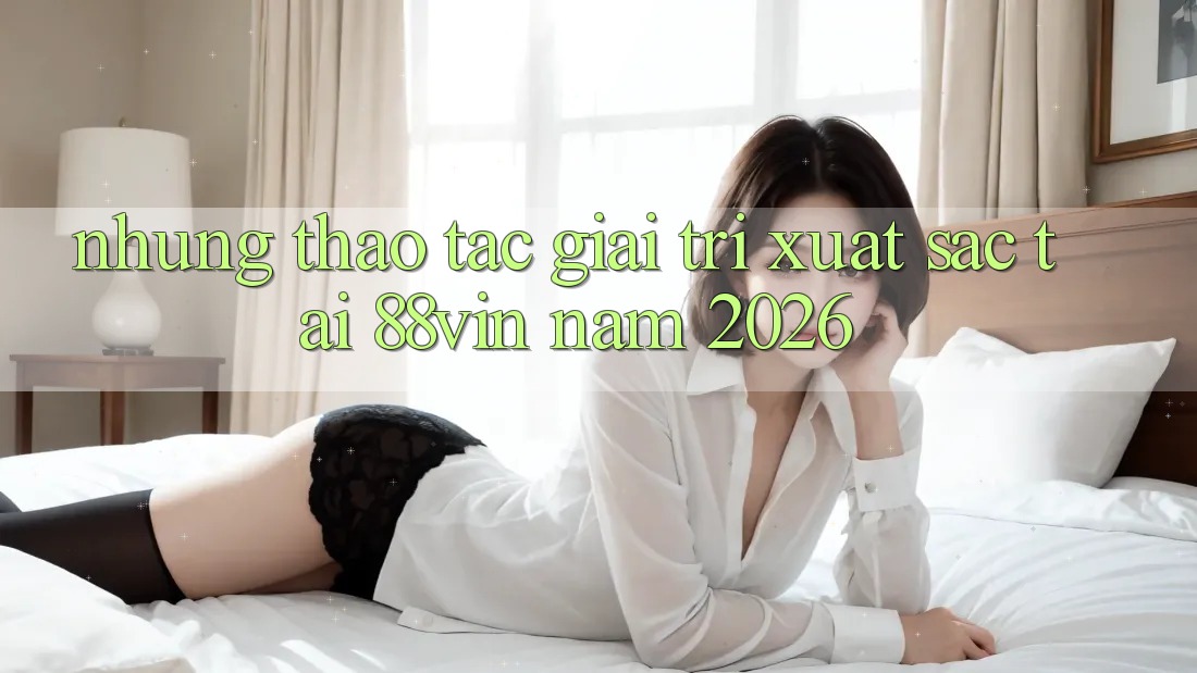 Những Thao tác Giải Trí Xuất sắc Tại 88vin Năm 2026