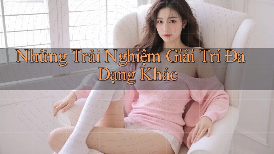 Những Trải Nghiệm Giải Trí Đa Dạng Khác