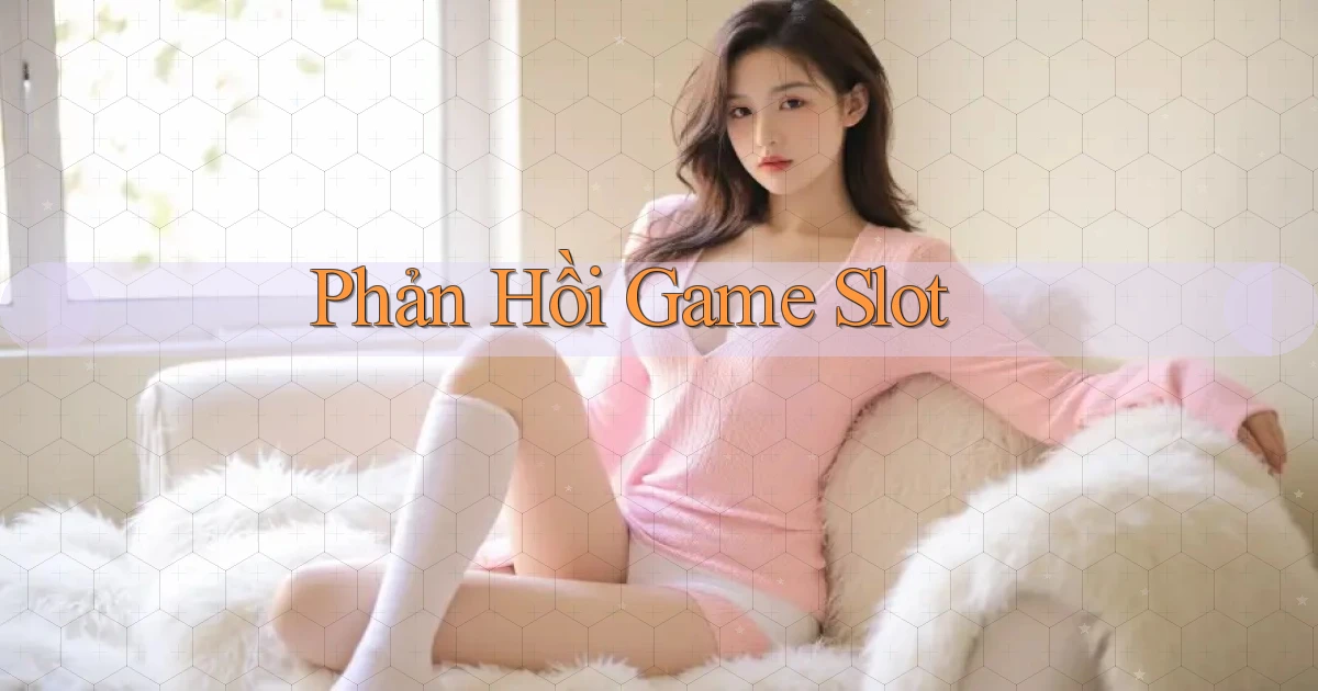 Phản hồi Game slot